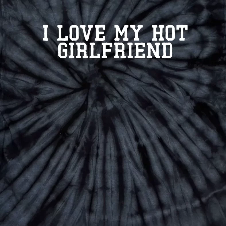 I Love My Hot Girlfriend Tie-Dye T-Shirt