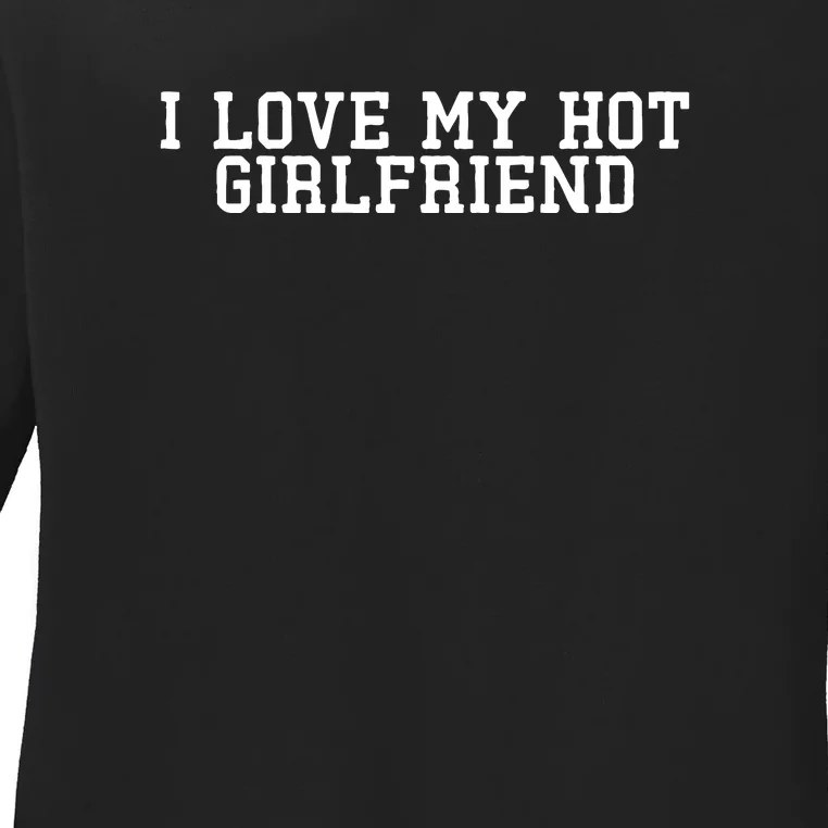 I Love My Hot Girlfriend Ladies Long Sleeve Shirt