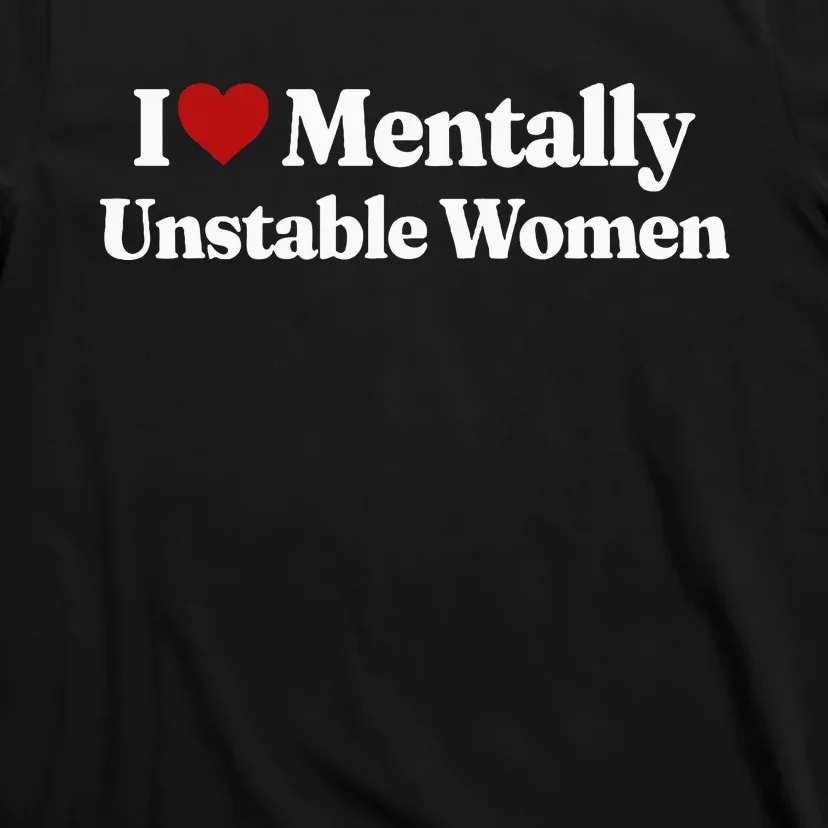 I Love Mentally Unstable Women T-Shirt