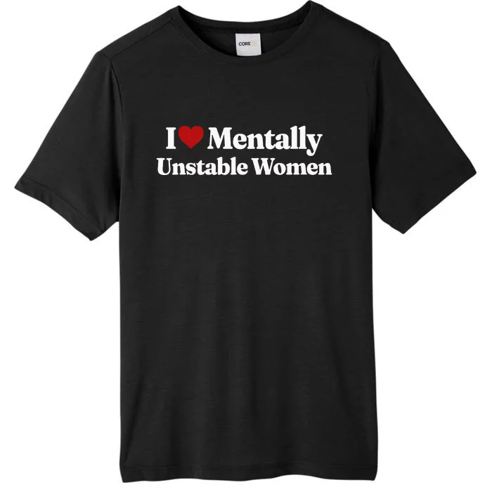 I Love Mentally Unstable Women ChromaSoft Performance T-Shirt