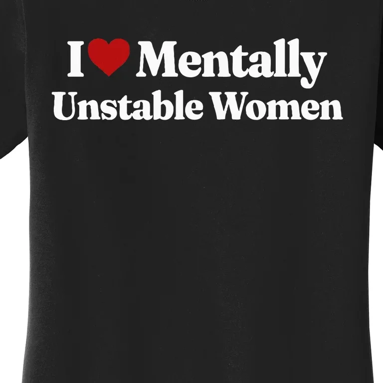 I Love Mentally Unstable Women Women's T-Shirt