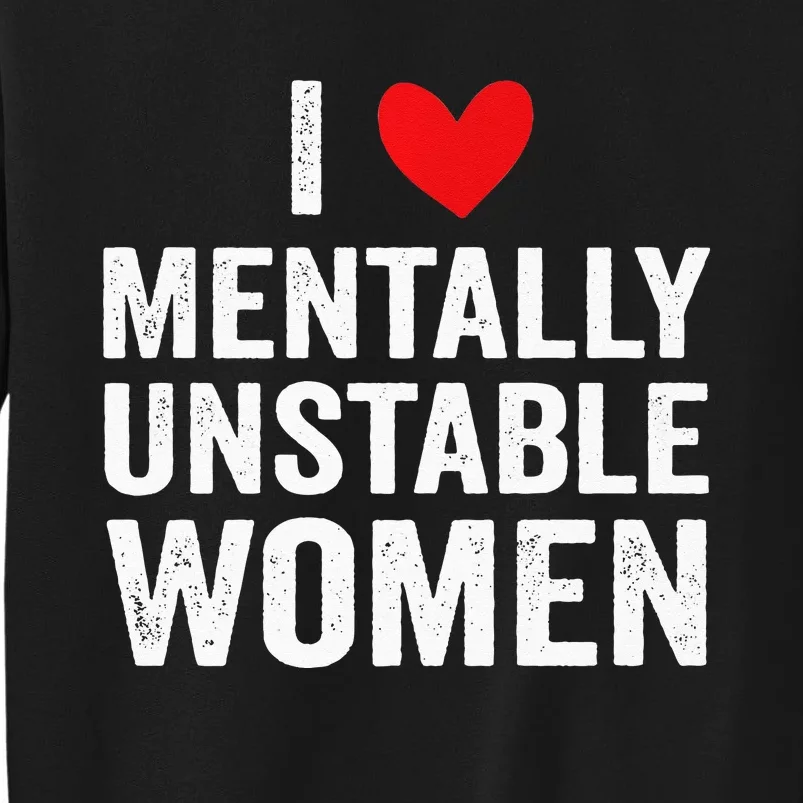 I Love Mentally Unstable Women Funny Ironic Meme Sweatshirt