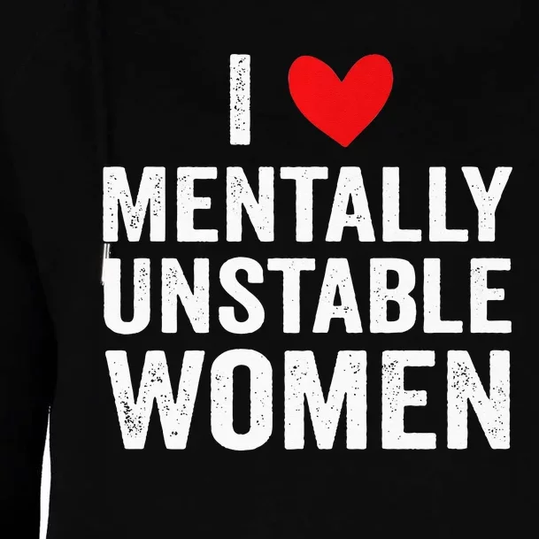 I Love Mentally Unstable Women Funny Ironic Meme Womens Funnel Neck Pullover Hood