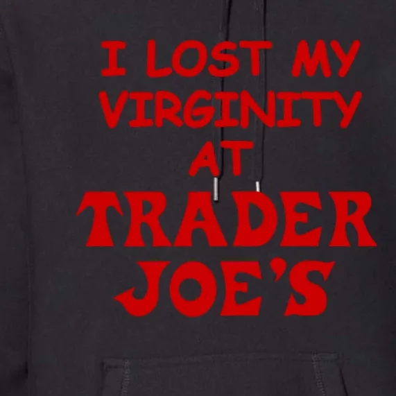 I Lost My Virginity At Trader JoeS Premium Hoodie