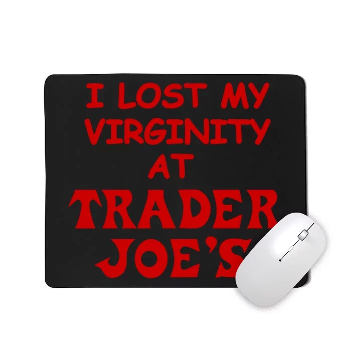 I Lost My Virginity At Trader JoeS Mousepad