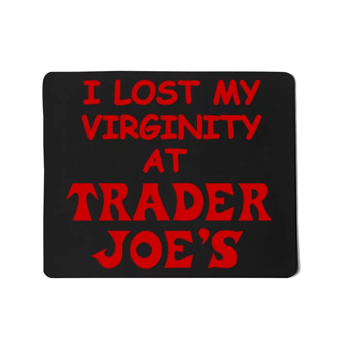 I Lost My Virginity At Trader JoeS Mousepad