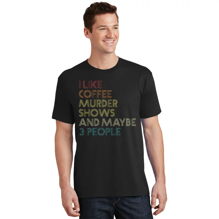 I Like Murder Shows Coffee And Maybe 3 People Retro Vintage T-Shirt