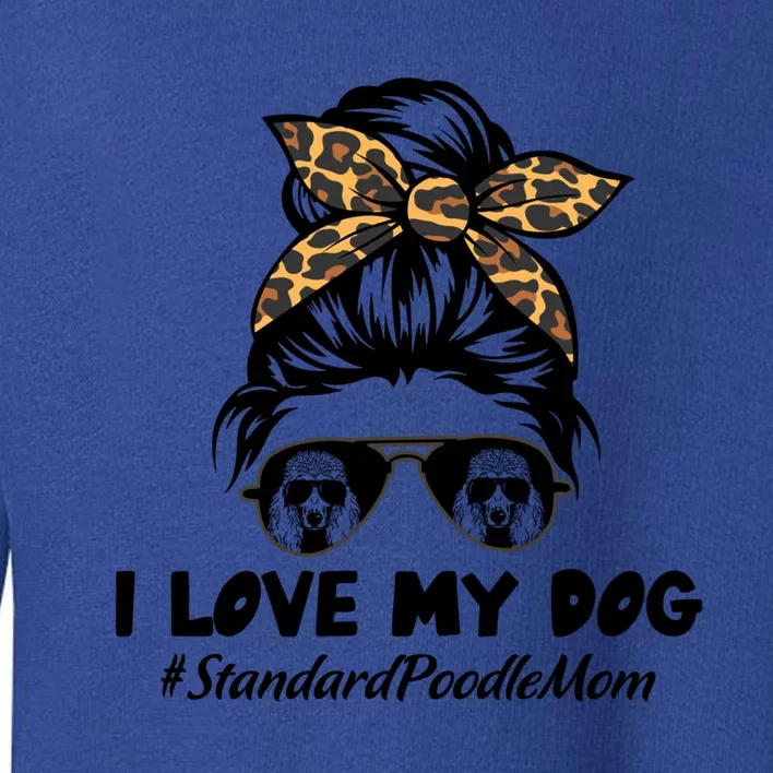 I Love My Dog Standard Poodle Mom Messy Bun Hair Mom Life Gift Toddler Sweatshirt