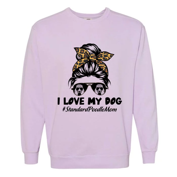 I Love My Dog Standard Poodle Mom Messy Bun Hair Mom Life Gift Garment-Dyed Sweatshirt