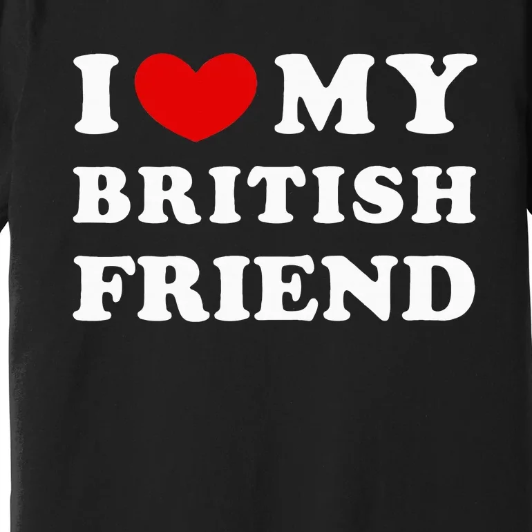 I Love My British Friend Premium T-Shirt