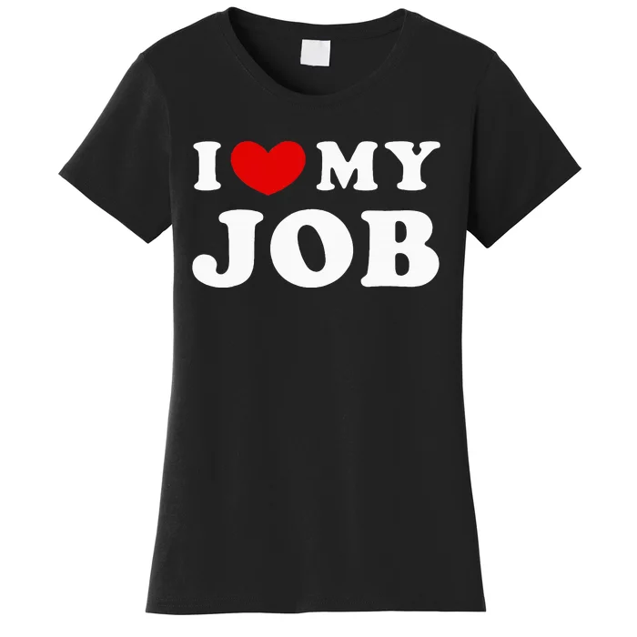 I Love My Job I Heart My Job Women's T-Shirt