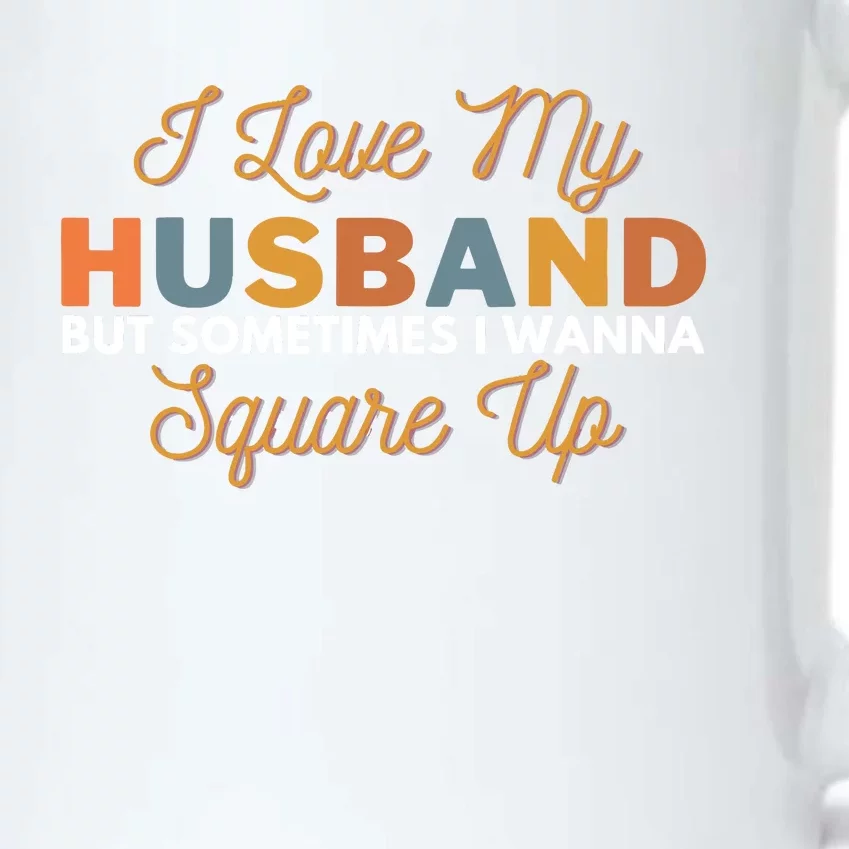 I Love My Husband But Sometimes I Wanna Square Up Black Color Changing Mug