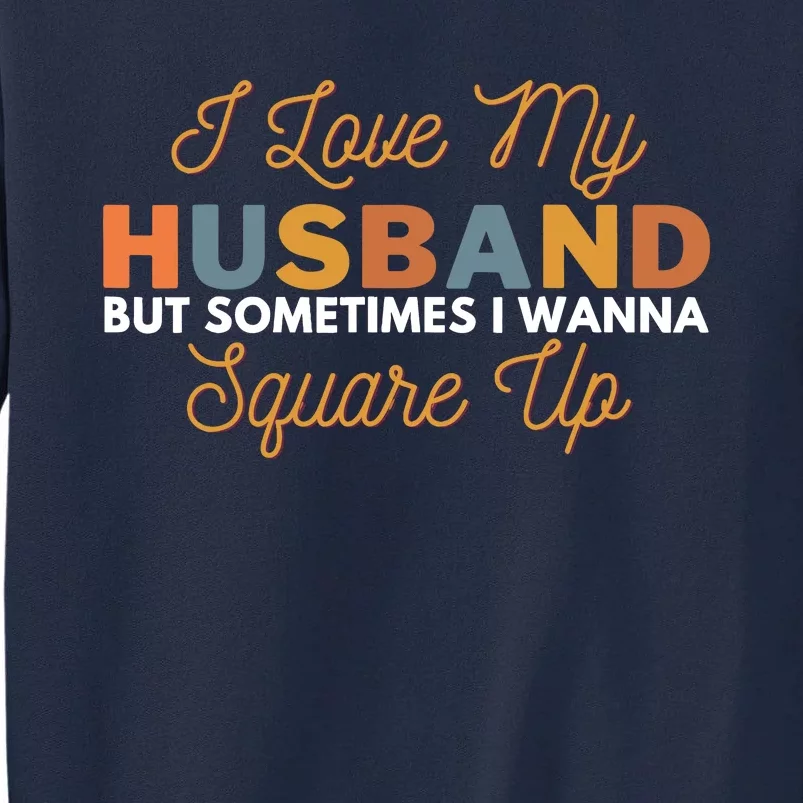 I Love My Husband But Sometimes I Wanna Square Up Tall Sweatshirt