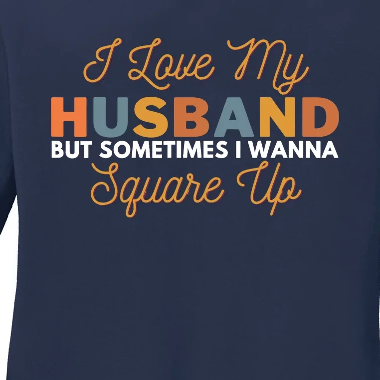 I Love My Husband But Sometimes I Wanna Square Up Ladies Long Sleeve Shirt