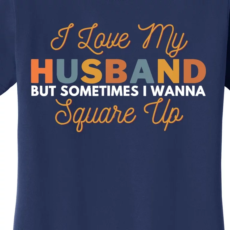 I Love My Husband But Sometimes I Wanna Square Up Women's T-Shirt