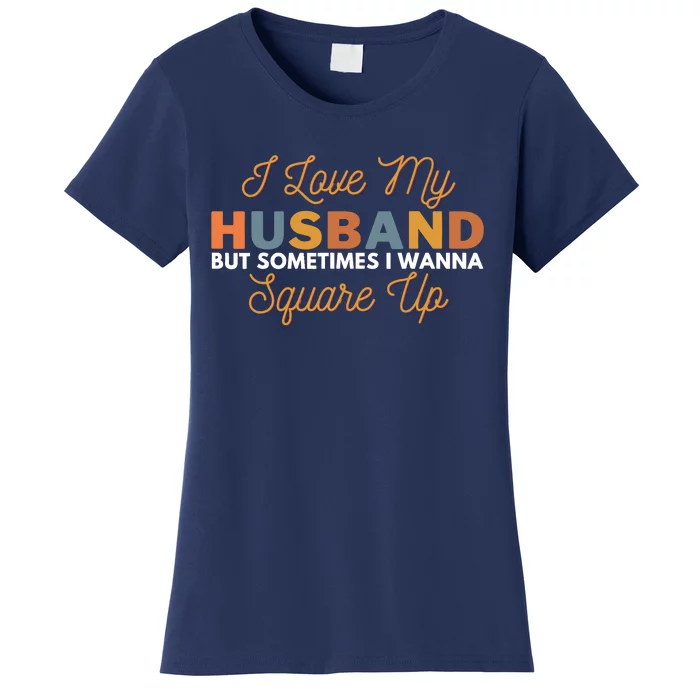 I Love My Husband But Sometimes I Wanna Square Up Women's T-Shirt