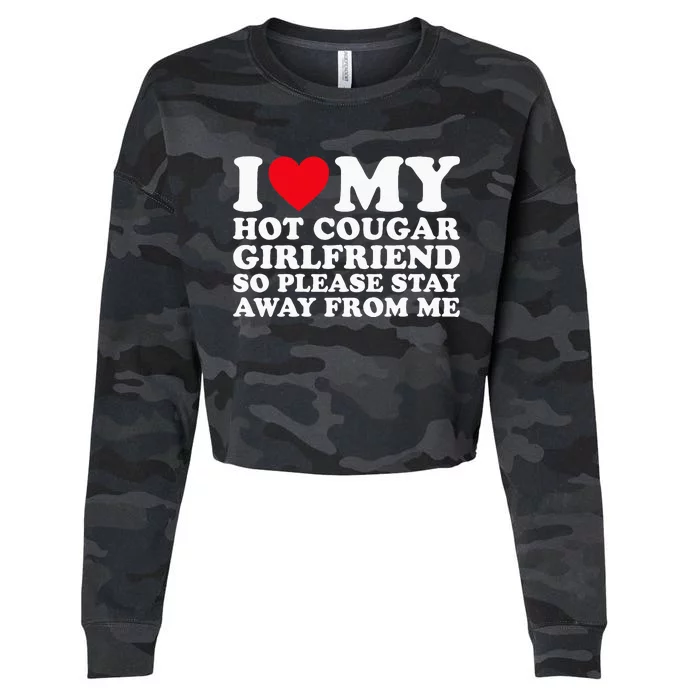 I Love My Hot Cougar Girlfriend So Please Stay Away From Me Cropped Pullover Crew