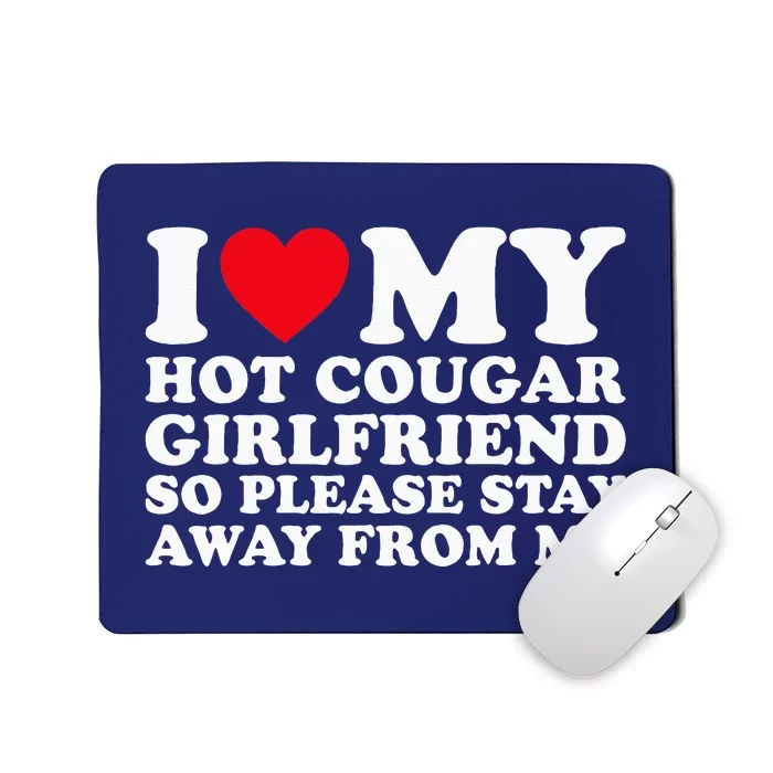 I Love My Hot Cougar Girlfriend So Please Stay Away From Me Mousepad