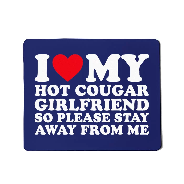 I Love My Hot Cougar Girlfriend So Please Stay Away From Me Mousepad