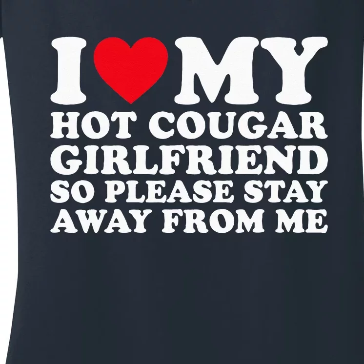 I Love My Hot Cougar Girlfriend So Please Stay Away From Me Women's V-Neck T-Shirt