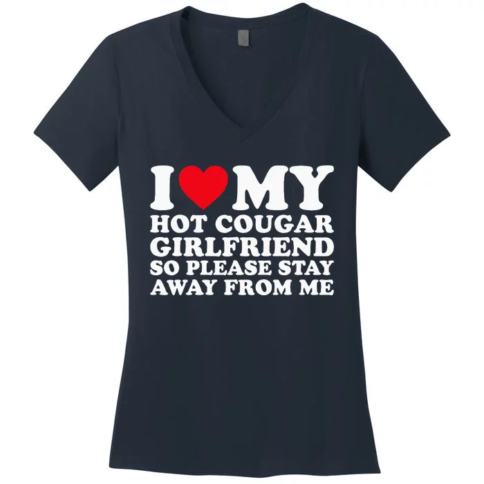 I Love My Hot Cougar Girlfriend So Please Stay Away From Me Women's V-Neck T-Shirt