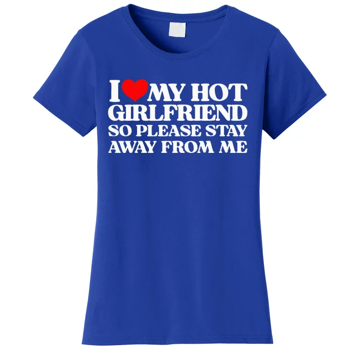 I Love My Girlfriend I Love My Hot Girlfriend So Stay Away Women's T-Shirt