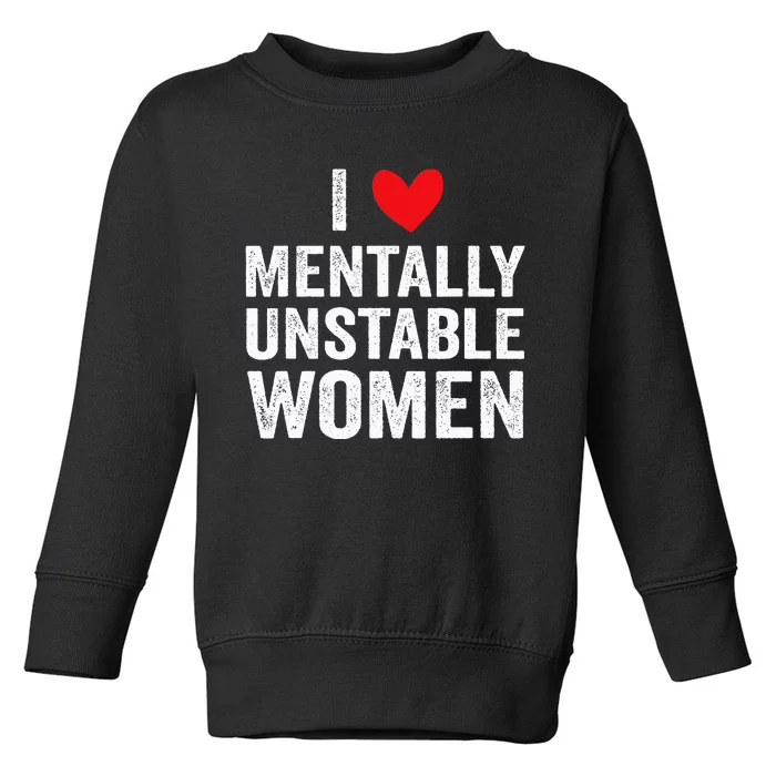 I Love Mentally Unstable Funny Ironic Meme Toddler Sweatshirt