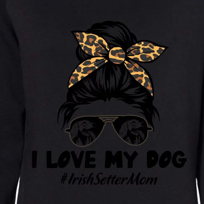 I Love My Dog Irish Setter Mom Messy Bun Hair Mom Life Gift Womens California Wash Sweatshirt