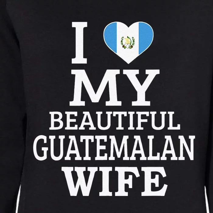 I Love My BEAUTIFUL Guatemalan WIFE Womens California Wash Sweatshirt