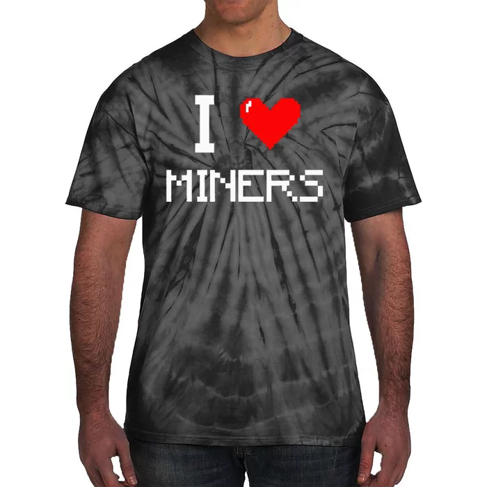 I Love Miners Funny Miner Mining Gamer Tie-Dye T-Shirt