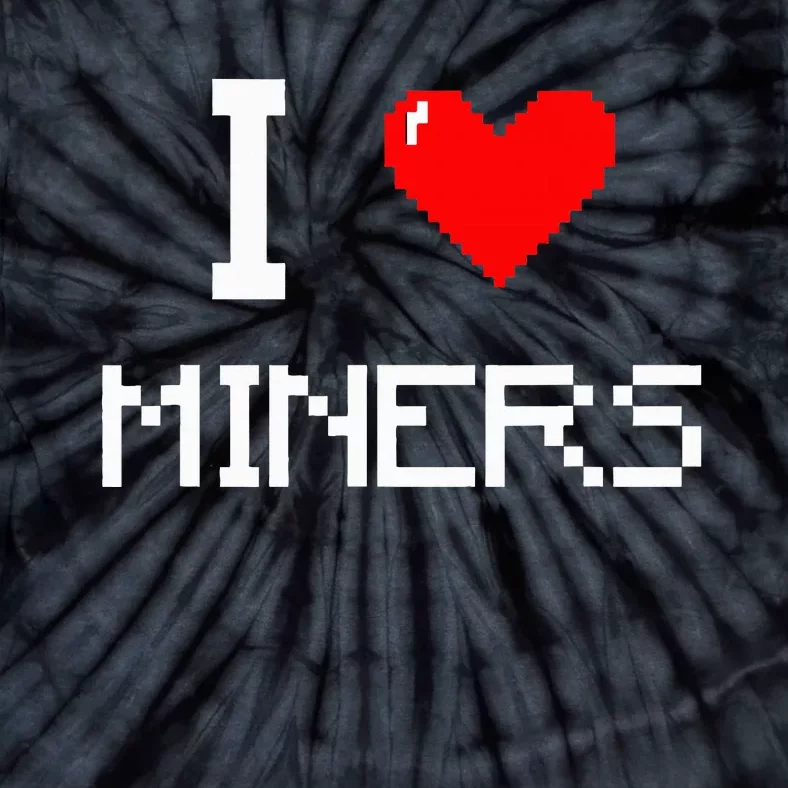 I Love Miners Funny Miner Mining Gamer Tie-Dye T-Shirt