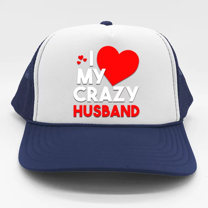 I Love My Crazy Husband Gift For Valentine Day Trucker Hat