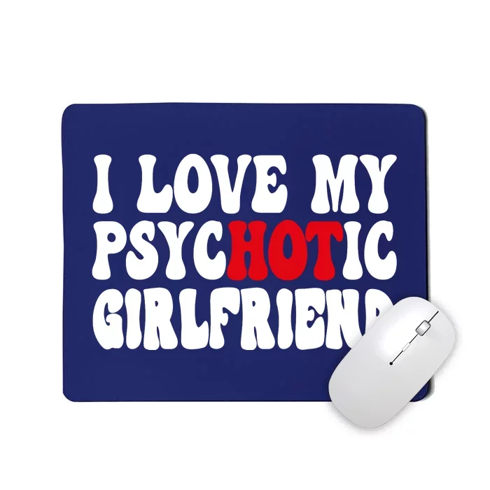 I Love My Psychotic Girlfriend Hot Girlfriend Mousepad