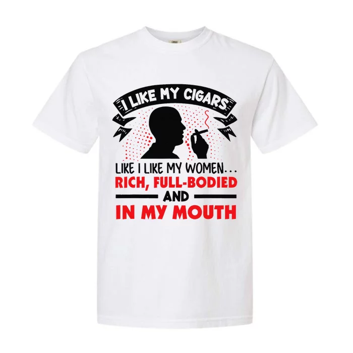 I Like My Cigars Like I Like My Women Funny Garment-Dyed Heavyweight T-Shirt