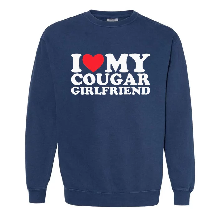 I Love My Hot Cougar Girlfriend I Heart My Hot Cougar Garment-Dyed Sweatshirt