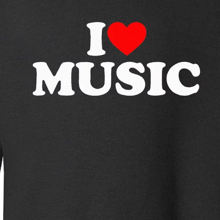 I Love Music Music Lover I Heart Music Toddler Sweatshirt