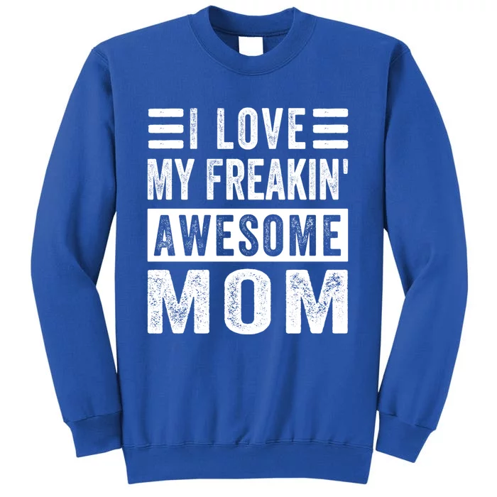 I Love My Freakin' Awesome Mom Meaningful Gift Family Gift Sweatshirt