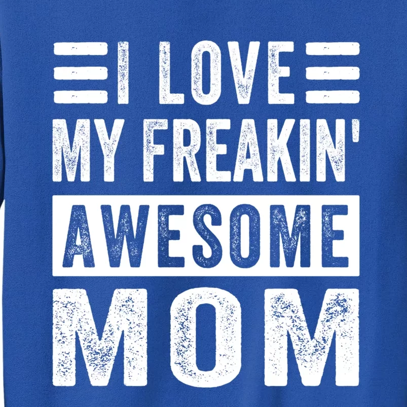 I Love My Freakin' Awesome Mom Meaningful Gift Family Gift Tall Sweatshirt