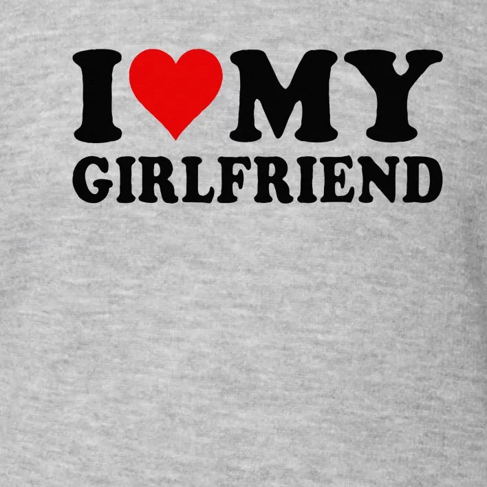 I Love My Girlfriend I Heart My Girlfriend I Love My GF Toddler Sweatshirt