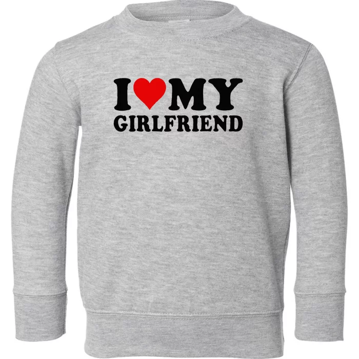 I Love My Girlfriend I Heart My Girlfriend I Love My GF Toddler Sweatshirt