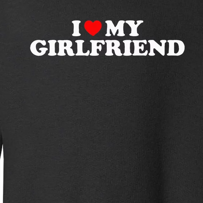 I Love My Girlfriend I Heart My Girlfriend GF Toddler Sweatshirt