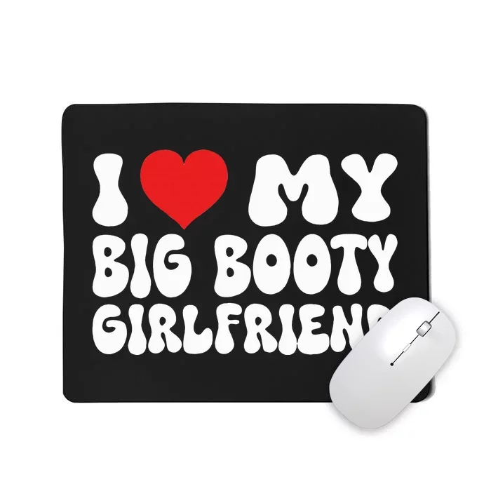 I Love My Big Booty Girlfriend I Heart My Girlfriend Mousepad