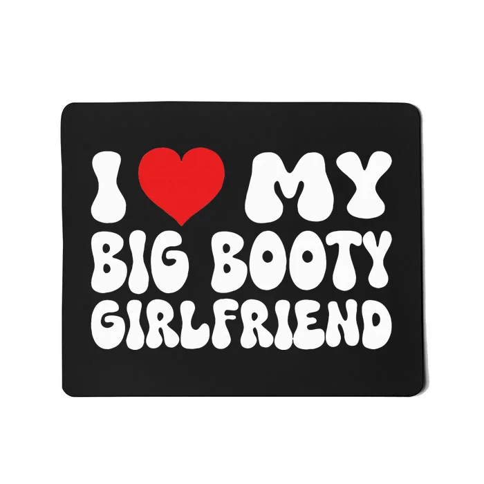 I Love My Big Booty Girlfriend I Heart My Girlfriend Mousepad