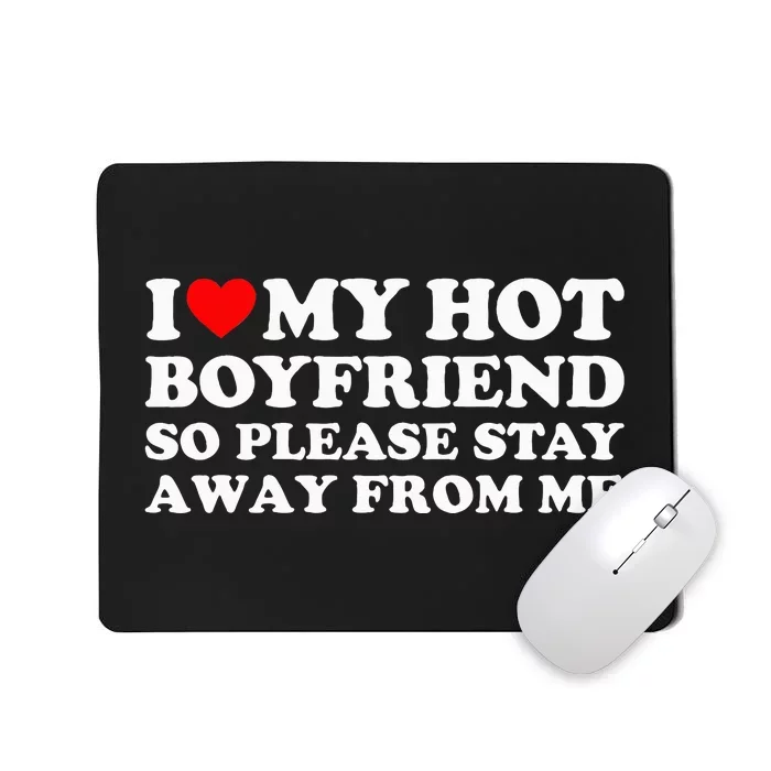 I Love My Boyfriend I Love My Hot Boyfriend So Stay Away Mousepad