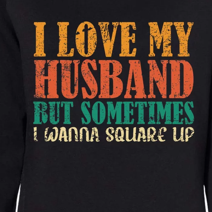 I Love My Husband But Sometimes I Wanna Square Up Funny Wife Womens California Wash Sweatshirt