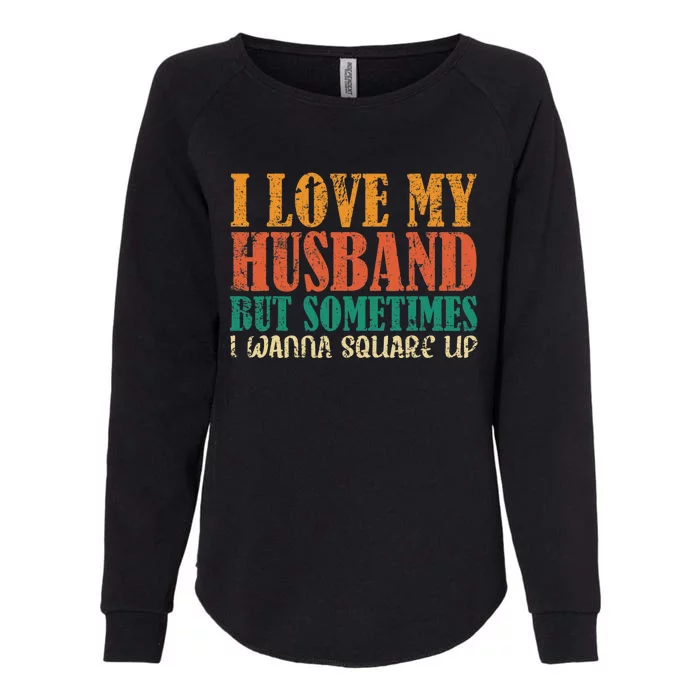 I Love My Husband But Sometimes I Wanna Square Up Funny Wife Womens California Wash Sweatshirt