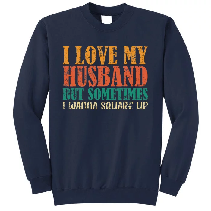 I Love My Husband But Sometimes I Wanna Square Up Funny Wife Tall Sweatshirt