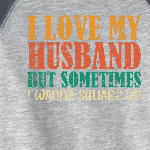 I Love My Husband But Sometimes I Wanna Square Up Funny Wife Toddler Fine Jersey T-Shirt