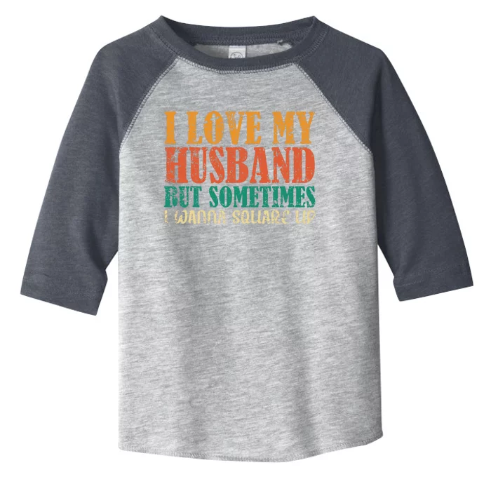 I Love My Husband But Sometimes I Wanna Square Up Funny Wife Toddler Fine Jersey T-Shirt