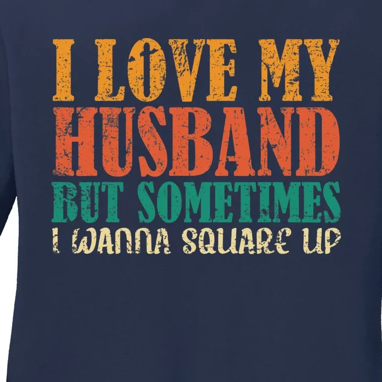 I Love My Husband But Sometimes I Wanna Square Up Funny Wife Ladies Long Sleeve Shirt